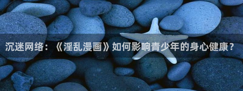 寄宿日记漫蛙漫画：沉迷网络：《淫乱漫画》如何影响青少年的身心健康？