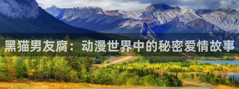 漫蛙manwa免费：黑猫男友腐：动漫世界中的秘密爱情故事
