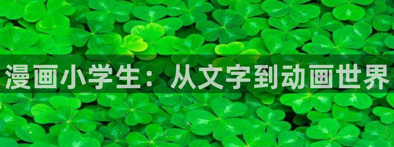 漫蛙2无删减：漫画小学生：从文字到动画世界