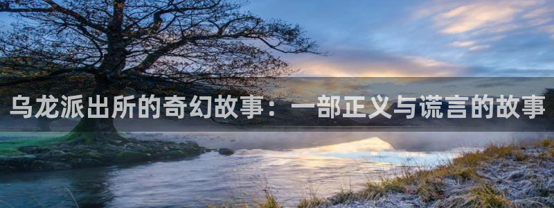 www.漫蛙漫画. com：乌龙派出所的奇幻故事：一部正义与谎言的故事