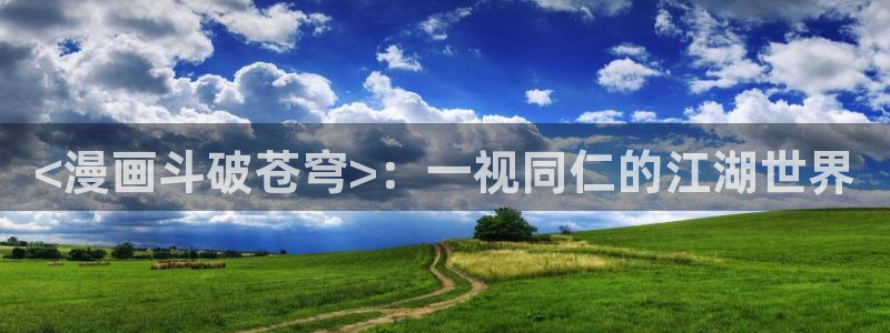 漫蛙未删减：<漫画斗破苍穹>：一视同仁的江湖世界