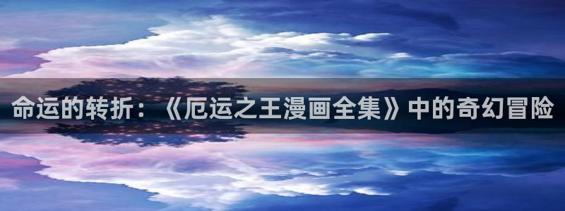 漫蛙2(台版)网页版：命运的转折：《厄运之王漫画全集》中的奇幻冒险