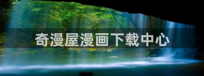 漫蛙漫画在线登录入口免费进漫蛙漫画网址：奇漫屋漫画下载中心