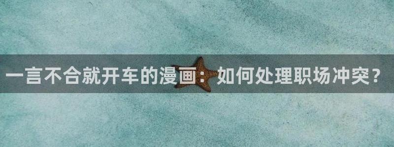 漫蛙怎么打开：一言不合就开车的漫画：如何处理职场冲突？