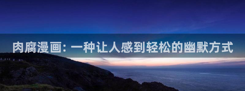 漫蛙网页免费：肉腐漫画: 一种让人感到轻松的幽默方式